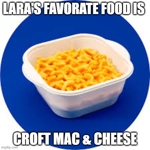 memes by Brad - Lara's favorite food is Croft Mac & Cheese - Tomb Raider | LARA'S FAVORATE FOOD IS; CROFT MAC & CHEESE | image tagged in funny,gaming,tomb raider,food,video game,humor | made w/ Imgflip meme maker