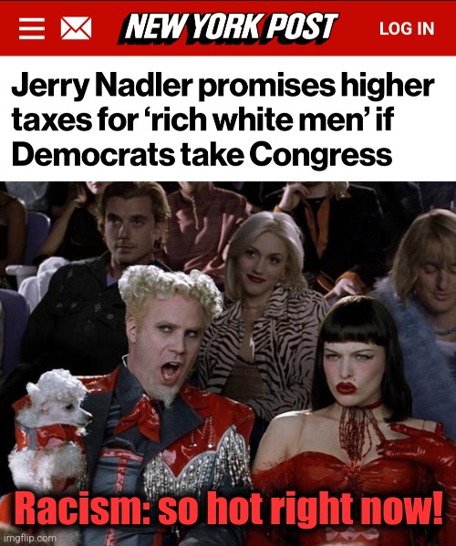 Racist democrats at it again | Racism: so hot right now! | image tagged in memes,mugatu so hot right now,jerry nadler,democrats,racists,racism | made w/ Imgflip meme maker