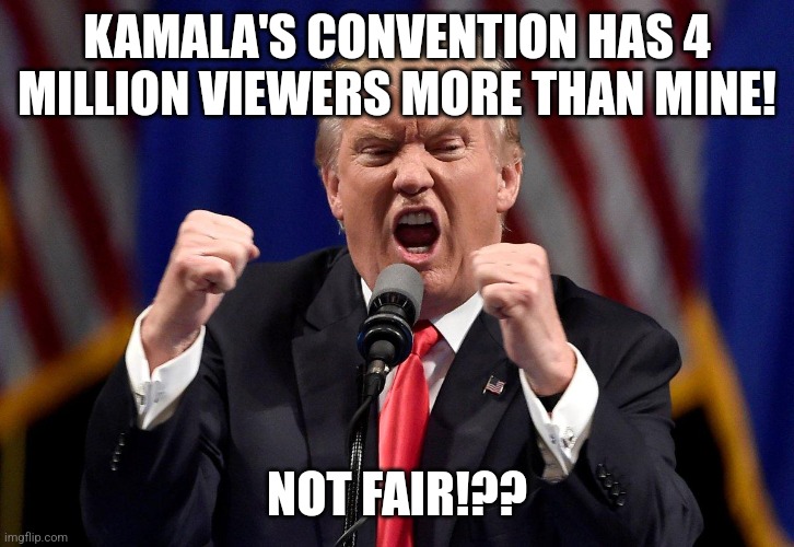 Crying OLDnald | KAMALA'S CONVENTION HAS 4 MILLION VIEWERS MORE THAN MINE! NOT FAIR!?? | image tagged in conservative,kamala harris,donald trump,maga,nevertrump,trump | made w/ Imgflip meme maker
