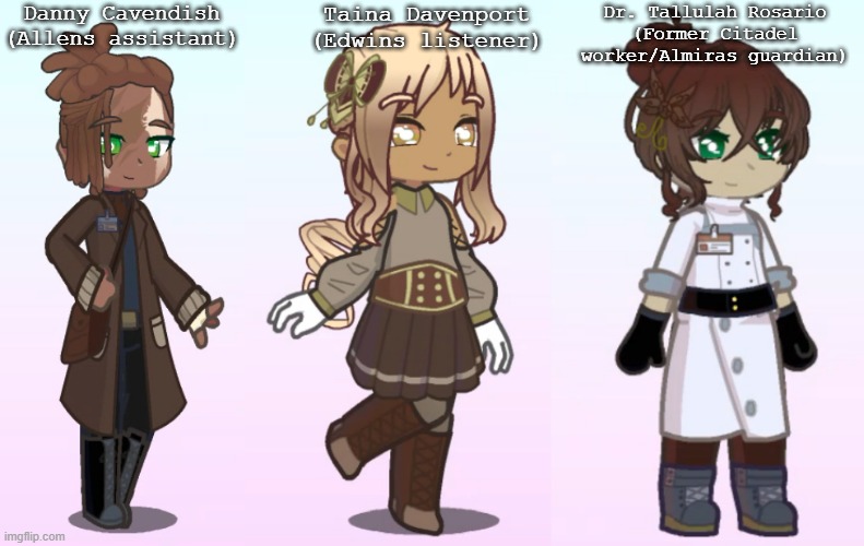 More Steam Hearts ocs | Danny Cavendish
(Allens assistant); Taina Davenport
(Edwins listener); Dr. Tallulah Rosario
(Former Citadel worker/Almiras guardian) | image tagged in gacha,ocs | made w/ Imgflip meme maker