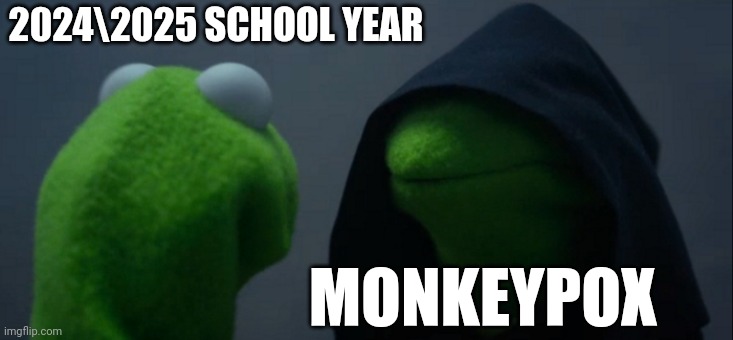 Evil Kermit | 2024\2025 SCHOOL YEAR; MONKEYPOX | image tagged in memes,evil kermit | made w/ Imgflip meme maker