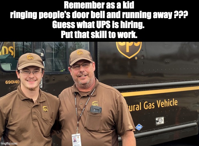 UPS Hiring | Remember as a kid
 ringing people's door bell and running away ??? 
Guess what UPS is hiring. 
Put that skill to work. | image tagged in ups | made w/ Imgflip meme maker