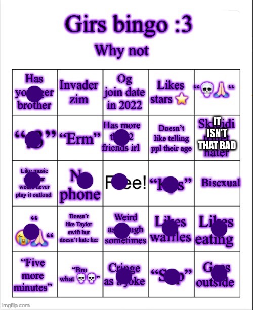 Girs dumb bingo | IT ISN'T THAT BAD | image tagged in girs dumb bingo | made w/ Imgflip meme maker