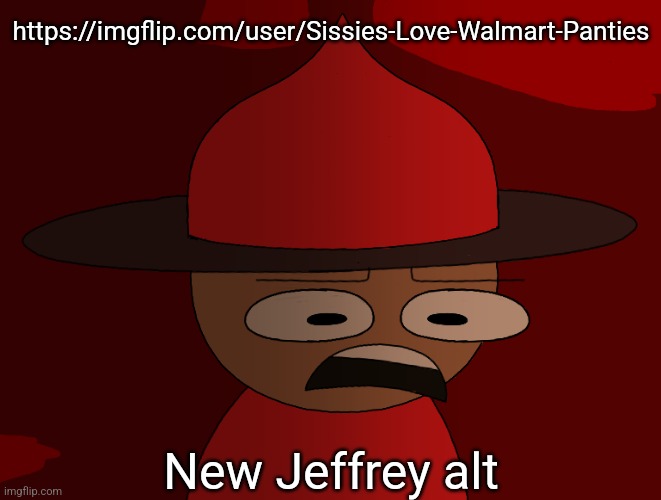 Expunged has seen some shit | https://imgflip.com/user/Sissies-Love-Walmart-Panties; New Jeffrey alt | image tagged in expunged has seen some shit,dave and bambi | made w/ Imgflip meme maker