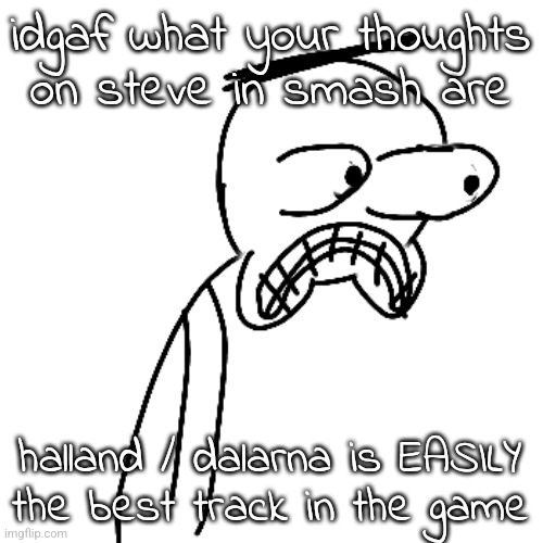 well, one of. | idgaf what your thoughts on steve in smash are; halland / dalarna is EASILY the best track in the game | image tagged in certified bruh moment | made w/ Imgflip meme maker