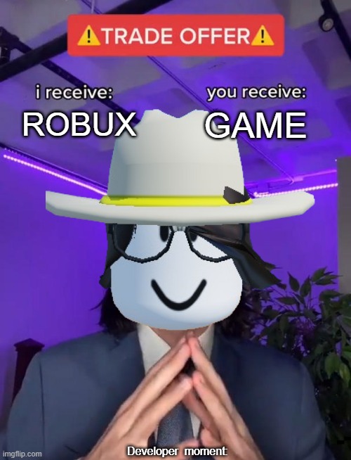 Developer Moment | ROBUX; GAME; Developer  moment: | image tagged in trade offer | made w/ Imgflip meme maker