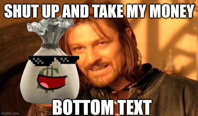 One Does Not Simply Meme | SHUT UP AND TAKE MY MONEY BOTTOM TEXT | image tagged in memes,one does not simply | made w/ Imgflip meme maker