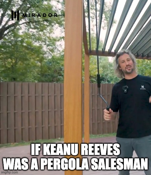 Point Blinds | IF KEANU REEVES WAS A PERGOLA SALESMAN | image tagged in wood break | made w/ Imgflip meme maker