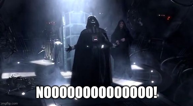 Vader nooooooooo | NOOOOOOOOOOOOOO! | image tagged in vader nooooooooo | made w/ Imgflip meme maker