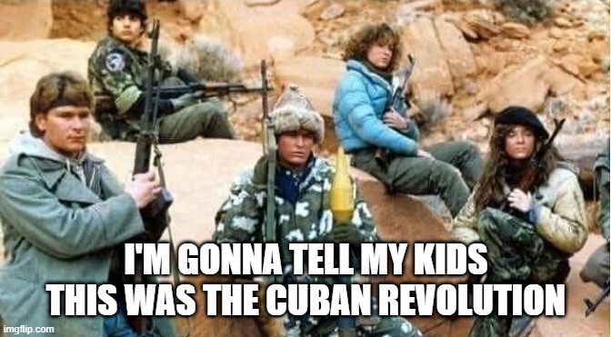 It Was a Red Dawn | I'M GONNA TELL MY KIDS THIS WAS THE CUBAN REVOLUTION | image tagged in history memes | made w/ Imgflip meme maker