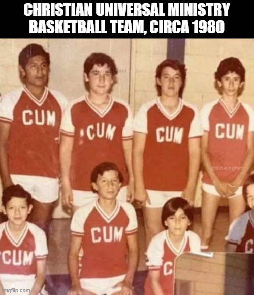 BBall | CHRISTIAN UNIVERSAL MINISTRY BASKETBALL TEAM, CIRCA 1980 | image tagged in sex jokes | made w/ Imgflip meme maker