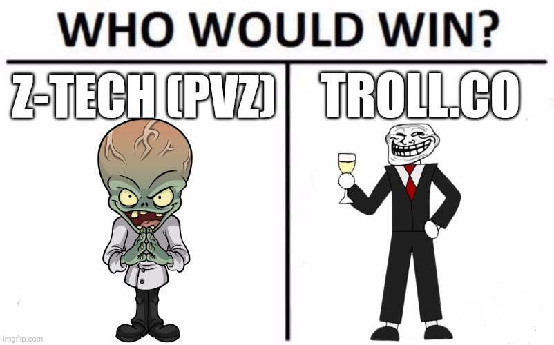 Z-tech develops more weaponry and probably has the weapons advantage, but Troll. CO is definitely larger. | Z-TECH (PVZ); TROLL.CO | image tagged in memes,who would win | made w/ Imgflip meme maker