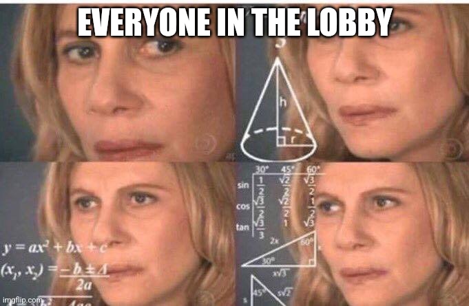 Math lady/Confused lady | EVERYONE IN THE LOBBY | image tagged in math lady/confused lady | made w/ Imgflip meme maker