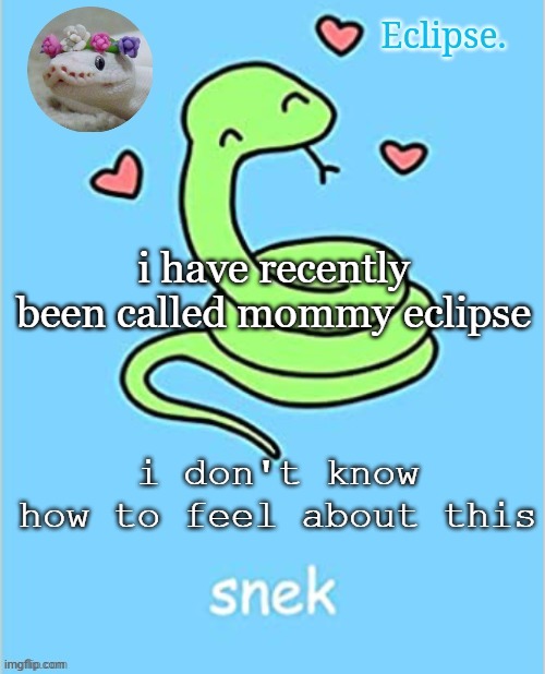 ? | i have recently been called mommy eclipse; i don't know how to feel about this | image tagged in h | made w/ Imgflip meme maker