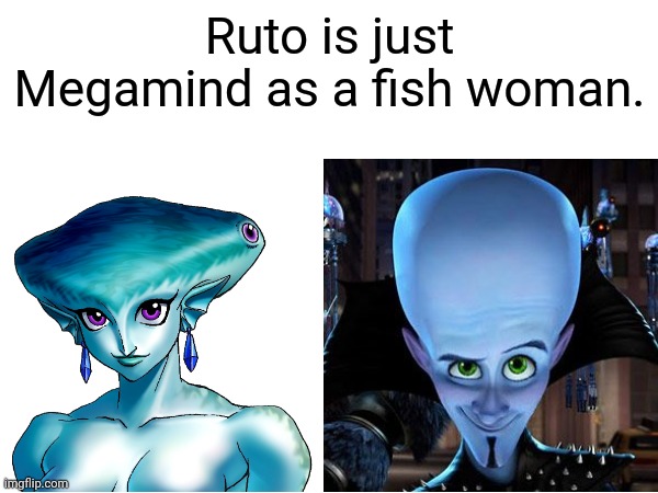 Ruto is just Megamind as a fish woman. | image tagged in legend of zelda,megamind,memes | made w/ Imgflip meme maker