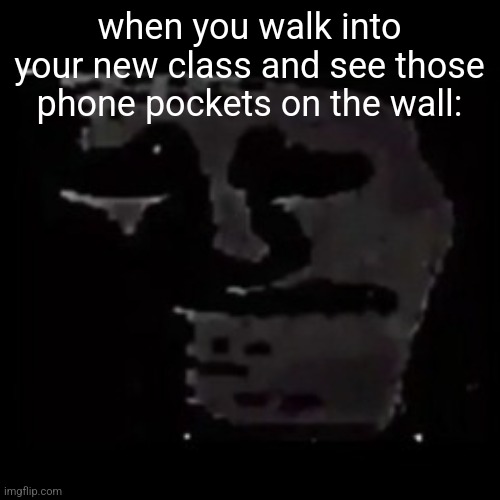 NOT THE PHONE JAIL | when you walk into your new class and see those phone pockets on the wall: | image tagged in sad trollge,school,summer,please end it | made w/ Imgflip meme maker