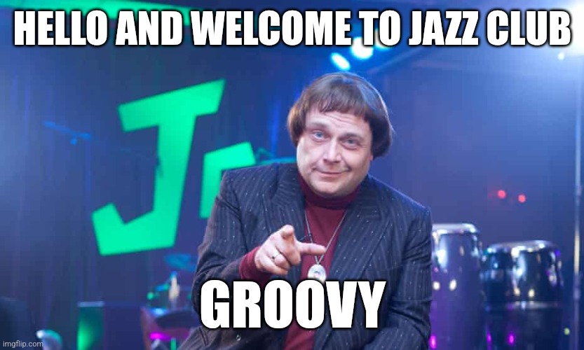 Fast show jazz club | HELLO AND WELCOME TO JAZZ CLUB; GROOVY | image tagged in jazz,groovy,nice,tv show | made w/ Imgflip meme maker