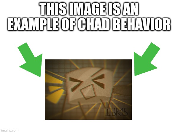 image tagged in this image is an example of chad behavior | made w/ Imgflip meme maker