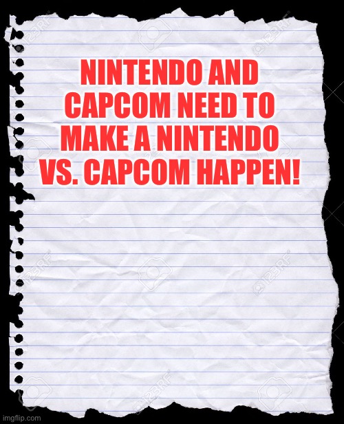 Even The paper of wisdom wants a Nintendo vs. Capcom | NINTENDO AND CAPCOM NEED TO MAKE A NINTENDO VS. CAPCOM HAPPEN! | image tagged in blank paper | made w/ Imgflip meme maker