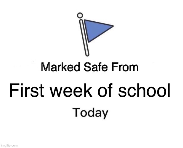 Marked Safe From | First week of school | image tagged in memes,marked safe from | made w/ Imgflip meme maker