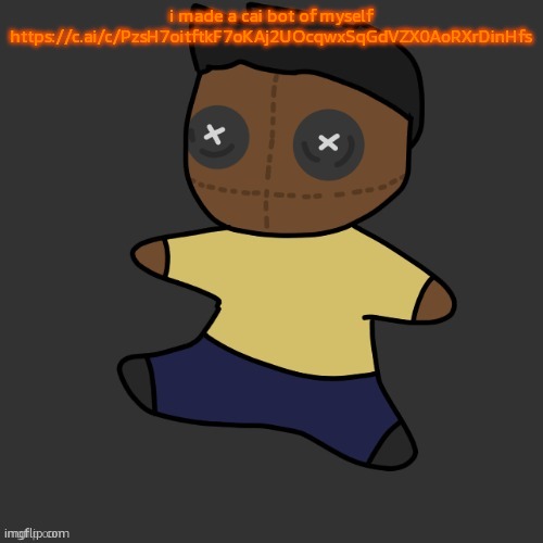 getawax.mp4 plushie (thx Disco.) | i made a cai bot of myself


https://c.ai/c/PzsH7oitftkF7oKAj2UOcqwxSqGdVZX0AoRXrDinHfs | image tagged in getawax mp4 plushie thx disco | made w/ Imgflip meme maker