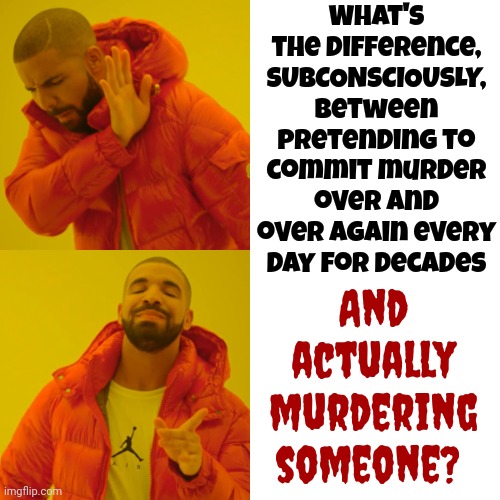 Psychologically Speaking ... We're Training Psychopathic Serial Killer Squads Long Before They Even Go To Head Start | What's the difference,
SUBCONSCIOUSLY,
between pretending to commit murder over and over again every day for decades; And actually murdering someone? | image tagged in memes,drake hotline bling,we're all doomed,psychology,psychopaths and serial killers,subconscious | made w/ Imgflip meme maker