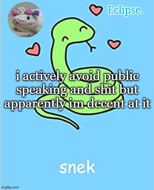 . | i actively avoid public speaking and shit but apparently im decent at it | image tagged in h | made w/ Imgflip meme maker