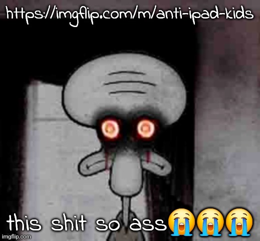 literally every anti stream at ONCE | https://imgflip.com/m/anti-ipad-kids; this shit so ass😭😭😭 | image tagged in squidward's suicide | made w/ Imgflip meme maker