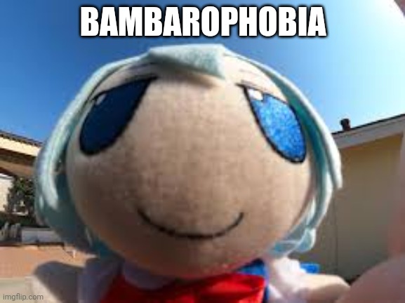 cirno fumo forehead | BAMBAROPHOBIA | image tagged in cirno fumo forehead | made w/ Imgflip meme maker