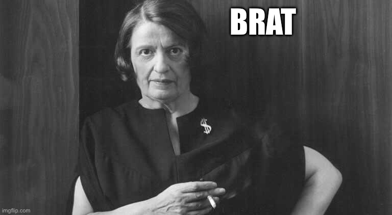 Ayn Brat | BRAT | image tagged in ayn rand,smoking,dollar,old people be like,1950s,libertarian | made w/ Imgflip meme maker