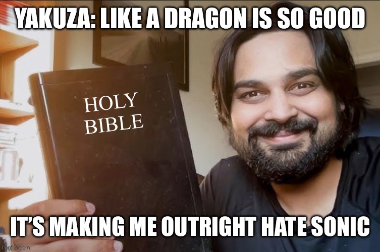 Holy Bible | YAKUZA: LIKE A DRAGON IS SO GOOD; IT’S MAKING ME OUTRIGHT HATE SONIC | image tagged in holy bible | made w/ Imgflip meme maker