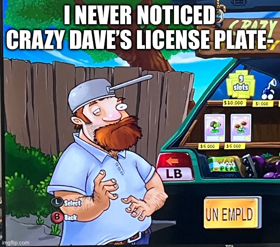 I NEVER NOTICED CRAZY DAVE’S LICENSE PLATE- | made w/ Imgflip meme maker