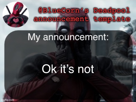 BlueCorn’s Deadpool temp | Ok it’s not | image tagged in bluecorn s deadpool temp | made w/ Imgflip meme maker