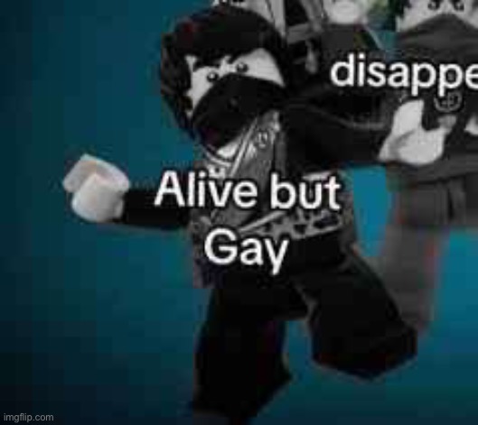 Alive but gay | image tagged in alive but gay | made w/ Imgflip meme maker