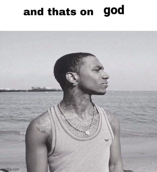 and that's on skibidi | god | image tagged in and that's on skibidi | made w/ Imgflip meme maker