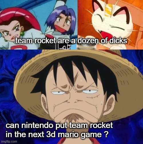 luffy hates team rocket | team rocket are a dozen of dicks; can nintendo put team rocket in the next 3d mario game ? | image tagged in one piece luffy pout,team rocket,pokemon memes,nintendo,dicks,anime meme | made w/ Imgflip meme maker