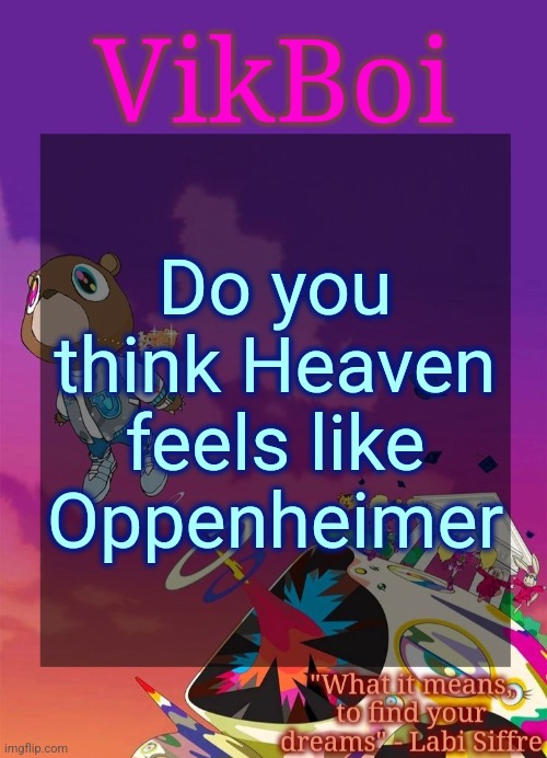 Heaven was the person who started the thigh reveal | Do you think Heaven feels like Oppenheimer | image tagged in vik's graduation temp | made w/ Imgflip meme maker