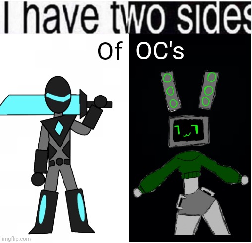 i have two sides | OC's; Of | image tagged in i have two sides | made w/ Imgflip meme maker