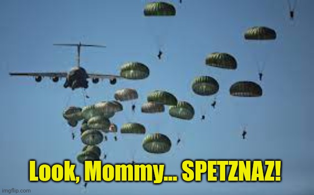 Paratroopers | Look, Mommy... SPETZNAZ! | image tagged in paratroopers | made w/ Imgflip meme maker