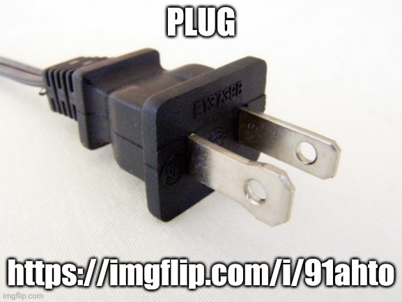 Plug in | PLUG; https://imgflip.com/i/91ahto | image tagged in plug in | made w/ Imgflip meme maker