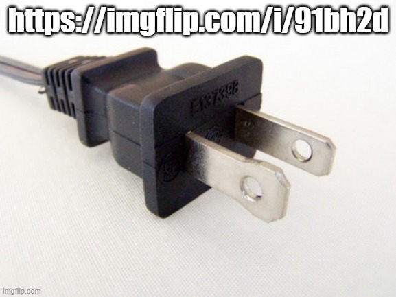 Plug in | https://imgflip.com/i/91bh2d | image tagged in plug in | made w/ Imgflip meme maker