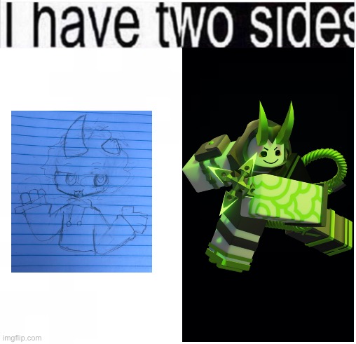 i have two sides | image tagged in i have two sides | made w/ Imgflip meme maker