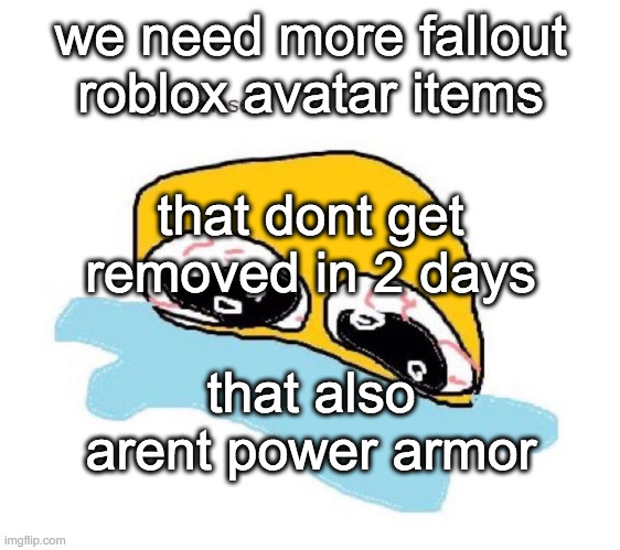 would actually kill for raider armor to be imported or smthin | we need more fallout roblox avatar items; that dont get removed in 2 days; that also arent power armor | image tagged in im gunna lose it | made w/ Imgflip meme maker