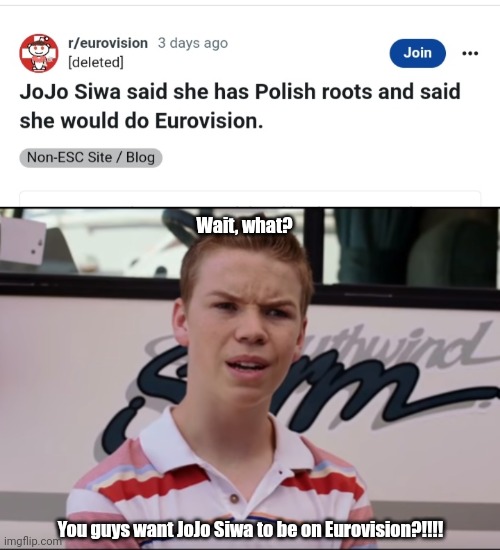 Jojo WTF?! | Wait, what? You guys want JoJo Siwa to be on Eurovision?!!!! | image tagged in you guys are getting paid,jojo siwa,eurovision,poland | made w/ Imgflip meme maker