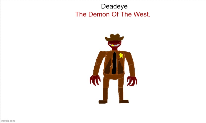 Here he is everyone. Deadeye. The Demon Of The West. You may ask questions about him and i shall reply | made w/ Imgflip meme maker