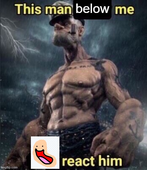 this man above me fish react him | below | image tagged in this man above me fish react him | made w/ Imgflip meme maker