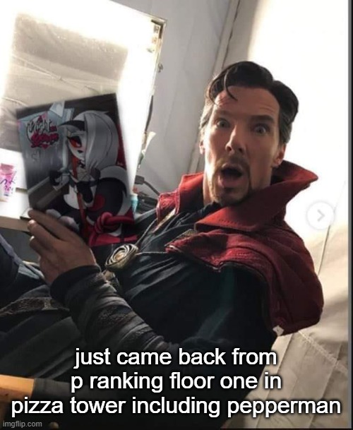 doctor strange holding a night with loona | just came back from p ranking floor one in pizza tower including pepperman | image tagged in doctor strange holding a night with loona | made w/ Imgflip meme maker