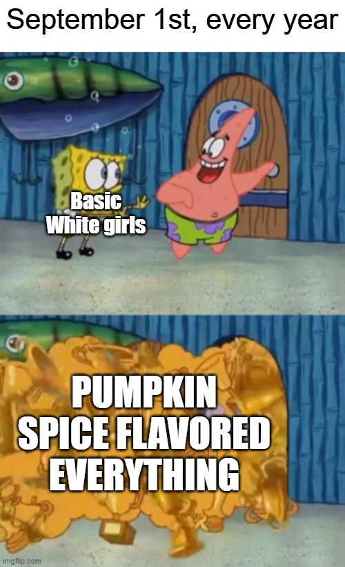 We're almost there | September 1st, every year; Basic White girls; PUMPKIN SPICE FLAVORED EVERYTHING | image tagged in spongebob and patrick open the award closet,fall,autumn,pumpkin spice,white girls | made w/ Imgflip meme maker