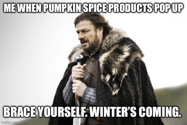 Pumpkin spice | ME WHEN PUMPKIN SPICE PRODUCTS POP UP; BRACE YOURSELF. WINTER’S COMING. | image tagged in pumpkin spice,game of thrones | made w/ Imgflip meme maker