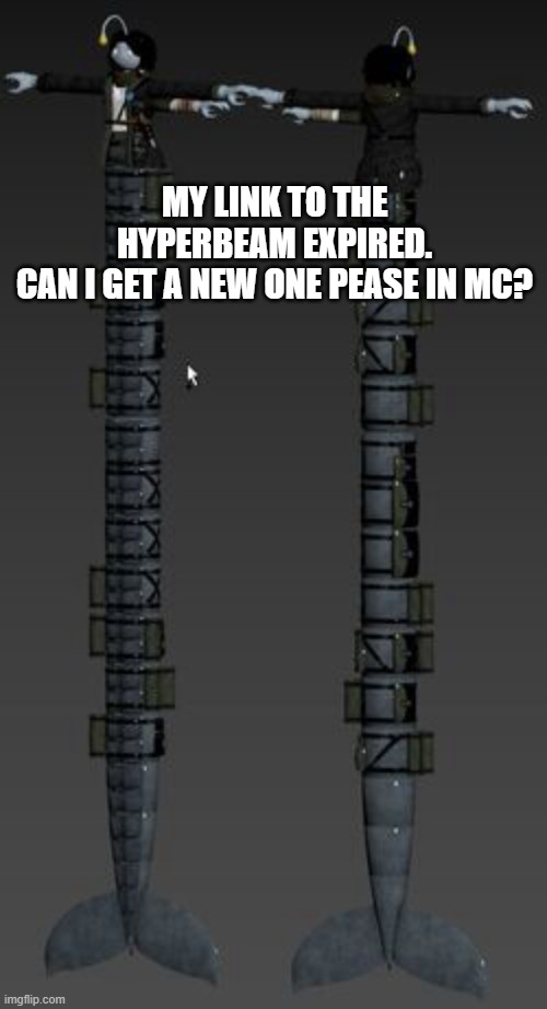 sorry | MY LINK TO THE HYPERBEAM EXPIRED.
CAN I GET A NEW ONE PEASE IN MC? | image tagged in longboi sebastian | made w/ Imgflip meme maker